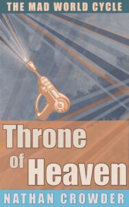 The Mad World Cycle: Throne of Heaven, Nathan Crowder.